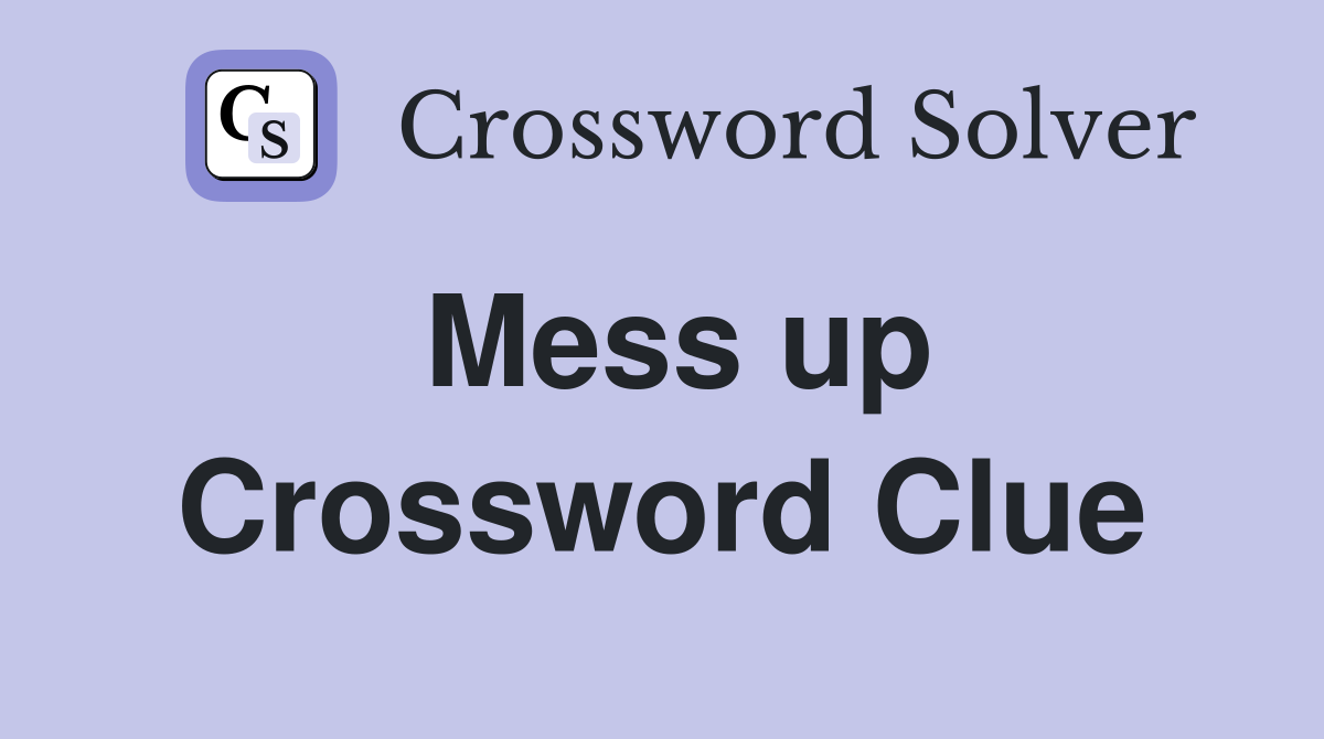 How to Solve the Mess Up Crossword Clue: Top Answers Explained