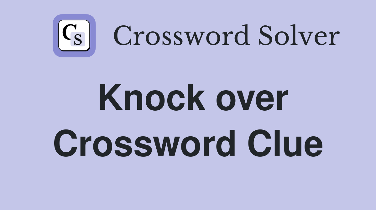 Complete Guide to the Knocks Over Crossword Answer