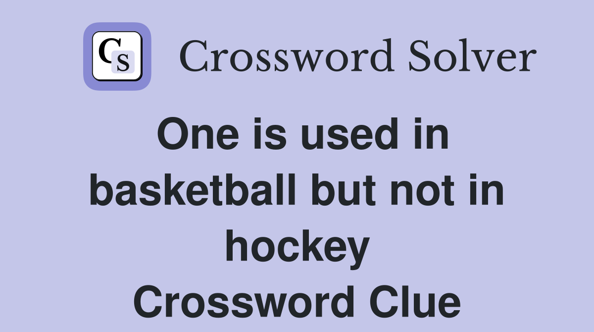 Solve the LA Times Crossword: One Used in Basketball But Not in Hockey