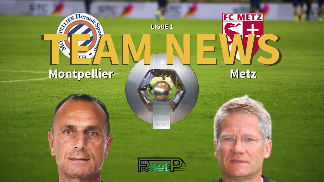 Montpellier HSC vs FC Metz Lineups: Confirmed Starting Players! Who Will Start the Match?