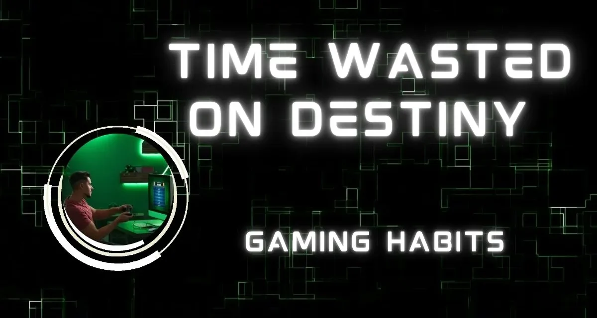 Time Wasted on Destiny: The Real Cost of Gaming! (Tips to Manage Your Time Effectively)