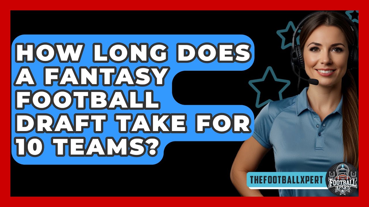 Drafting with 10? How Long Fantasy Football Takes?