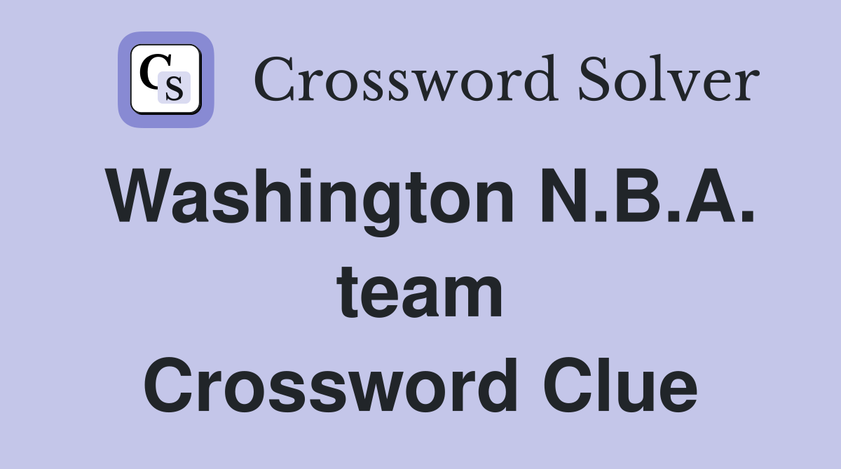 Solve the NYT Crossword: Washington NBA Team Guide.